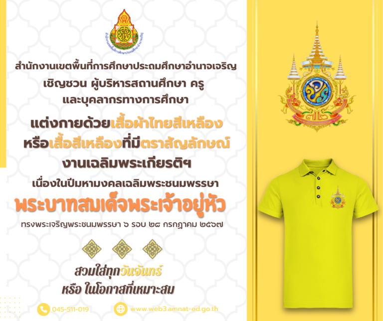 สพป.อำนาจเจริญ เชิญชวน ผู้บริหารสถานศึกษา ครูและบุคลากรทางการศึกษา แต่งกายด้วยเสื้อผ้าไทยสีเหลืองหรือเสื้อสีเหลืองที่มีตราสัญลักษณ์งานเฉลิมพระเกียรติฯ เนื่องในปีมหามงคลเฉลิมพระชนมพรรษา พระบาทสมเด็จพระเจ้าอยู่หัว ทรงพระเจริญพระชนมพรรษา ๖ รอบ ๒๘ กรกฏาคม ๒๕๖๗